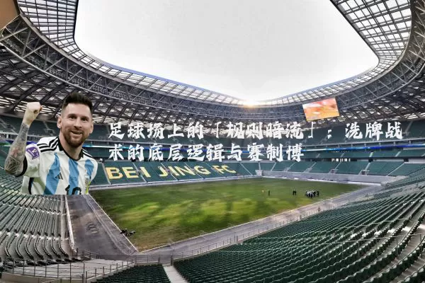 足球场上的「规则暗流」：洗牌战术的底层逻辑与赛制博弈