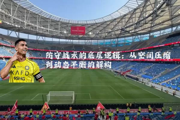防守战术的底层逻辑:从空间压缩到动态平衡的解构